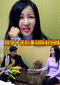 同學(xué)十年后美容院敘舊情