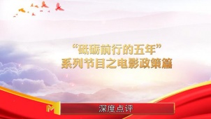 电影政策助力中国电影砥砺前行 迈向创作黄金时代