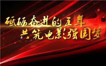 中国电影这五年：砥砺奋进的五年 共筑电影强国梦