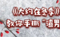 秒懂电影：《大约在冬季》教你手撕“渣男”！