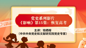 党史小课堂：《影响》第15集-恢复高考 钱栖榕讲高考恢复的历程