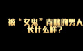 被“女鬼”青睞的男人長什么樣？