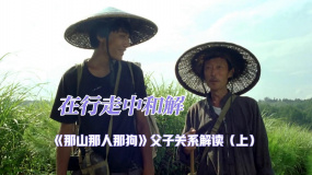 在行走中和解《那山那人那狗》父子关系解读（上）