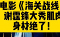 《海关战线》片场谢霆锋大秀肌肉 身材绝了！