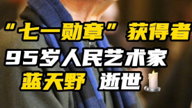 “七一勛章”獲得者 95歲人民藝術(shù)家藍(lán)天野逝世