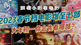 2023春节档电影增至7部 大年初一你会先看哪部？