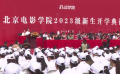 開(kāi)啟光影序章 北京電影學(xué)院舉行2023級(jí)新生開(kāi)學(xué)典禮