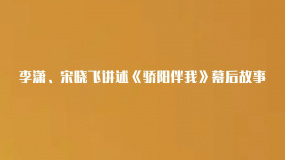 李潇、宋晓飞讲述《骄阳伴我》幕后故事