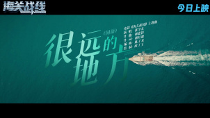 电影《海关战线》主题曲《很远的地方》MV上线