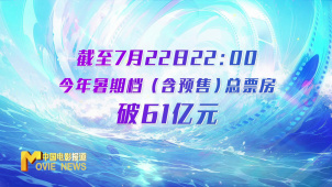 7月15-21日影市收获17.44亿票房 暑期档总票房突破61亿元