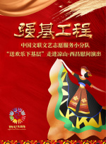強基工程——中國文聯(lián)文藝志愿服務小分隊“送歡樂下基層”走進涼山·西昌慰問演出