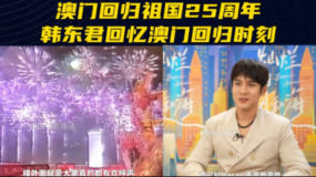 澳門回歸祖國25周年 韓東君回憶澳門回歸時刻
