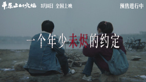 电影《平原上的火焰》发布“燃焰火 赴约定”特别视频