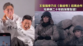 王宝强 李乃文《集结号》后再合作 兄弟俩二十年的深厚友谊！