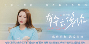 《有朵云像你》曝特別視頻 導(dǎo)演姚婷婷動情分享
